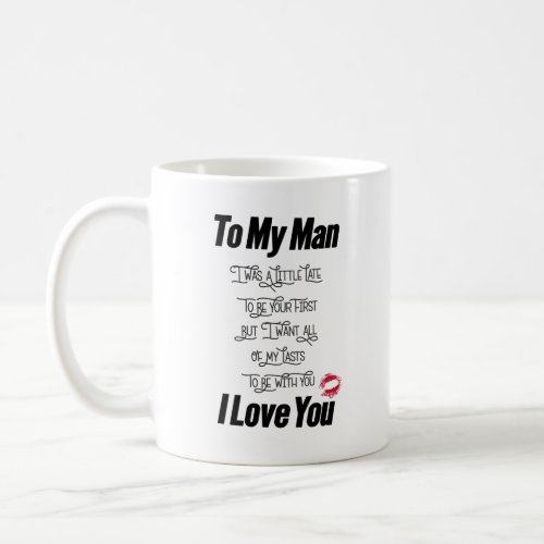 TO MY MAN I was a little late to be your first But Coffee Mug