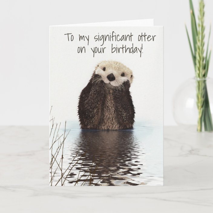 To my Significant Otter on Birthday Card | Zazzle.com