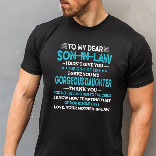 To My Son_In_Law I Gave you my gorgeous Daughter T_Shirt