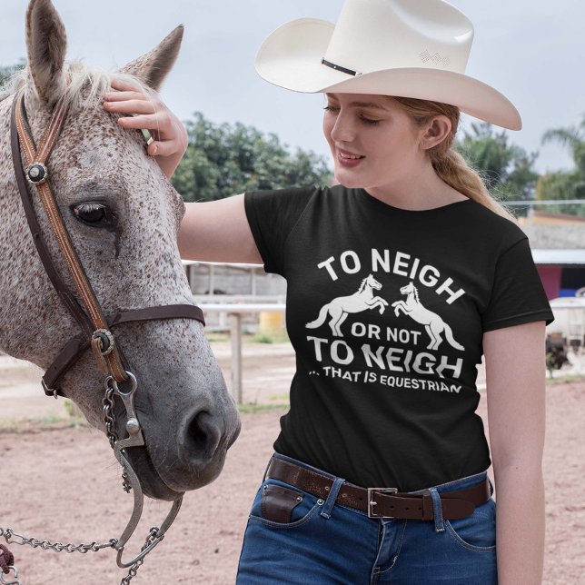 To Neigh Or Not To Neigh That Is Equestrian T-Shirt (Creator Uploaded)