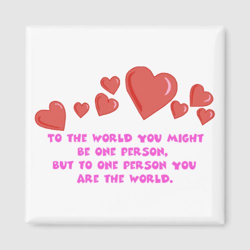 To One Person You Are The World Magnet