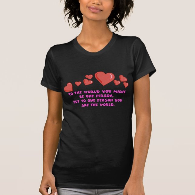 To One Person You Are The World Shirt (Front)