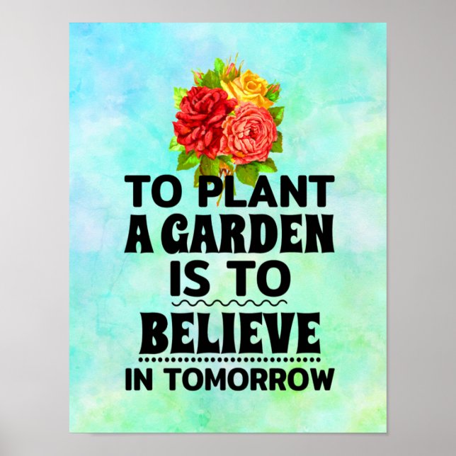 To Plant a Garden Is To Believe in Tomorrow Poster | Zazzle