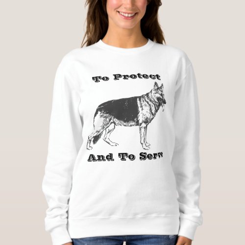 To Protect  To Serve German Shepherd Sweatshirt
