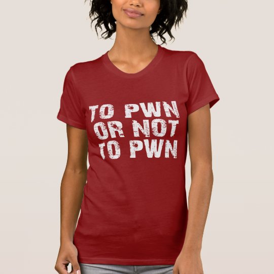 To Pwn Or Not To Pwn Dark Ladies T-Shirt