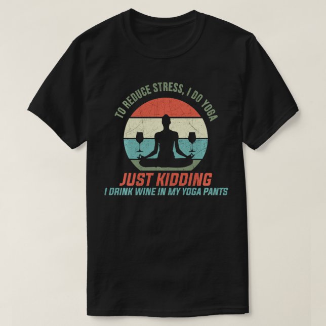 To Reduce Stress I Do Yoga Wine Glass Cellar Party T-Shirt (Design Front)