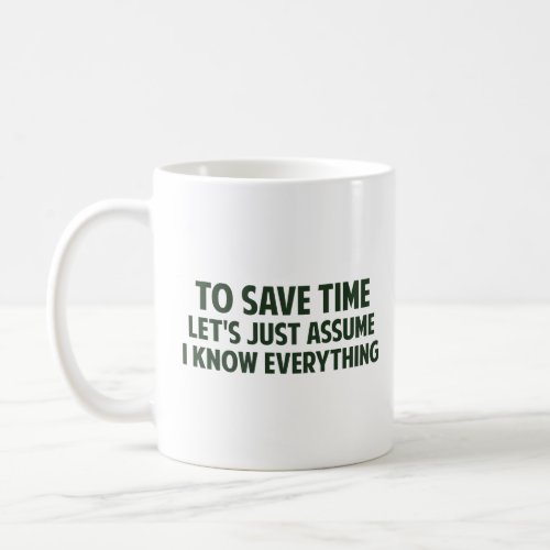 To Save Time Lets Just Assume I Know Everything  Coffee Mug