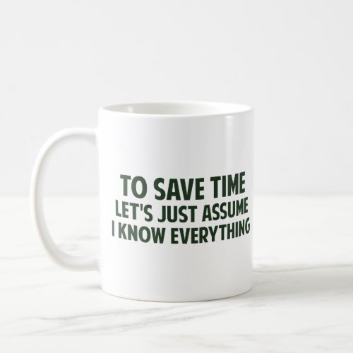 To Save Time Lets Just Assume I Know Everything Coffee Mug