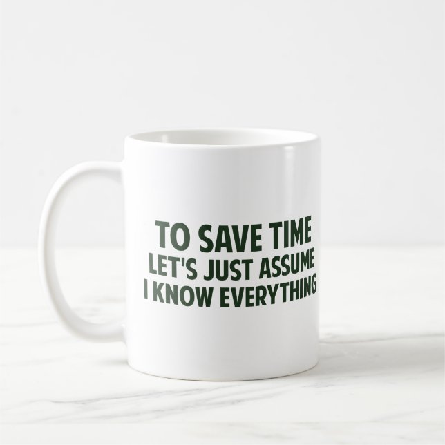 To Save Time Let's Just Assume I Know Everything Coffee Mug (Left)