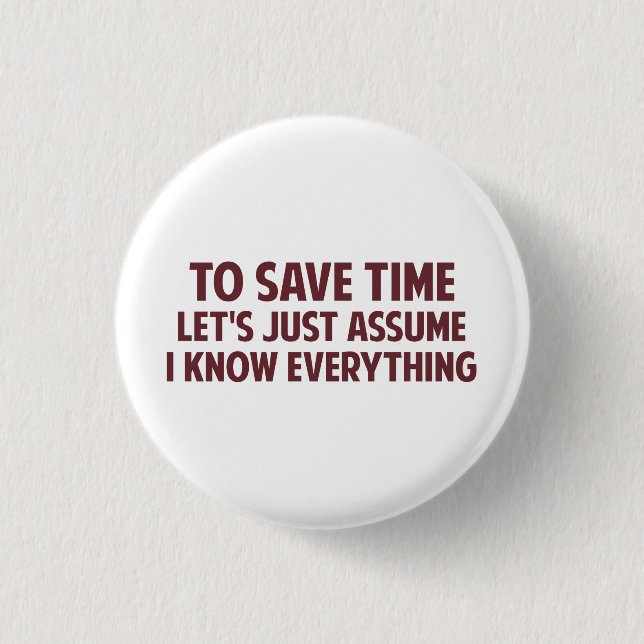 To Save Time Let's Just Assume I Know Everything Pinback Button (Front)