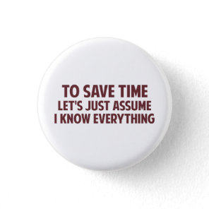To Save Time Let's Just Assume I Know Everything Pinback Button