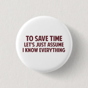 To Save Time Let's Just Assume I Know Everything Pinback Button