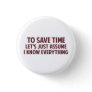 To Save Time Let's Just Assume I Know Everything Pinback Button