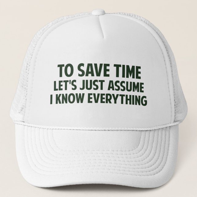 To Save Time Let's Just Assume I Know Everything Trucker Hat (Front)