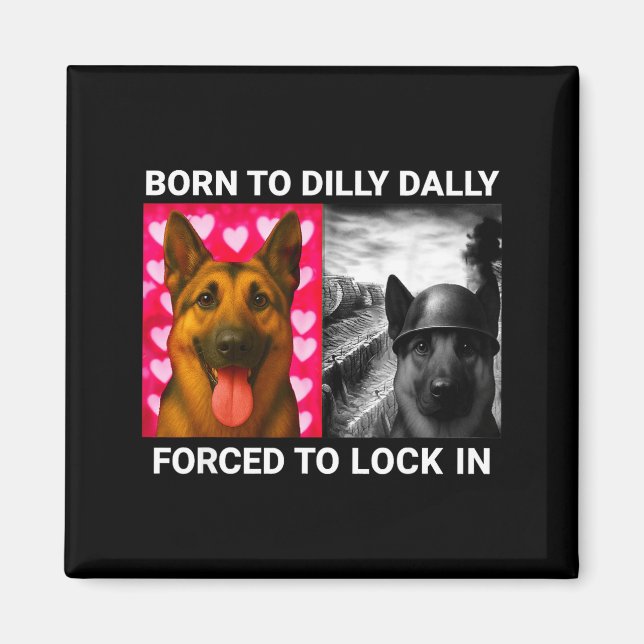 To Shirt Born Dilly Dally Forced Lock Magnet (Front)