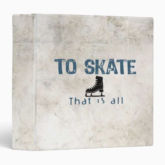 To Skate Is All 3 Ring Binder (Front/Spine)