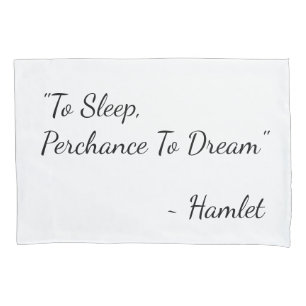 "To Sleep, Perchance To Dream" Hamlet quote Pillow Case