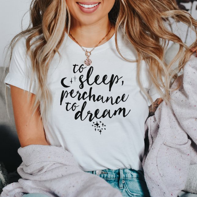 To Sleep, Perchance to Dream | Typography Quote T-Shirt (Creator Uploaded)