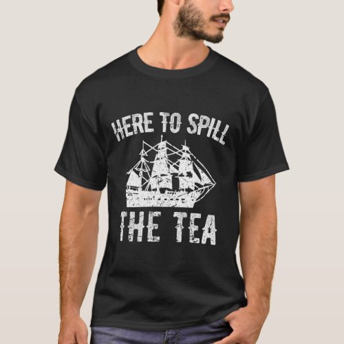 To Spill The Tea 4th Of July Us Patriotic Pride 1  T_Shirt