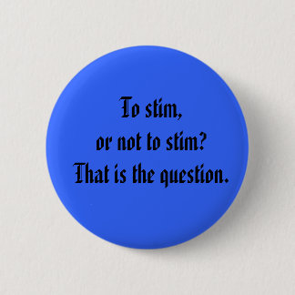 To stim, or not to stim?That is the question. Pinback Button