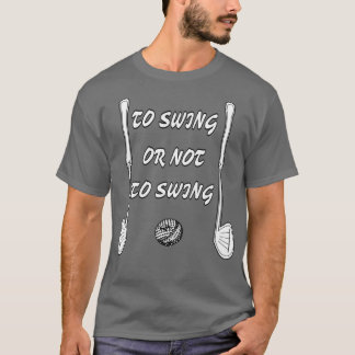 To Swing Or Not To Swing T-Shirt