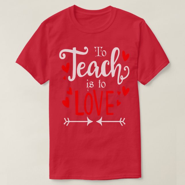 To Teach Is To Love Funny gift T-Shirt (Design Front)