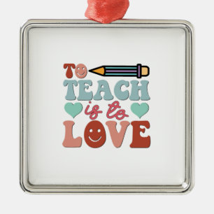 To Teach Is To Love Metal Ornament