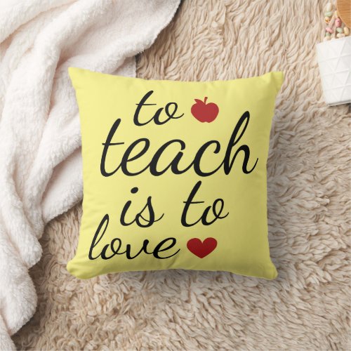 TO TEACH IS TO LOVE THROW PILLOW