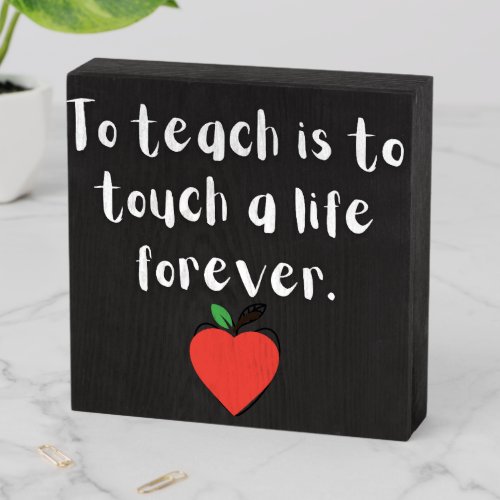 To Teach is to Touch a Life Forever _Teacher Apple Wooden Box Sign