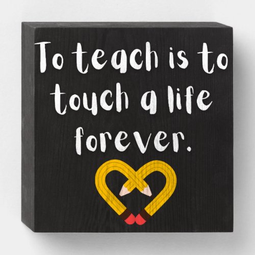 To Teach is to Touch a Life Forever _ Teacher Sign