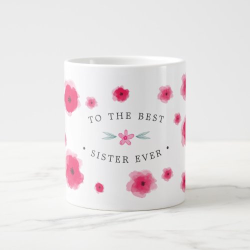 To The Best Sister Ever Pink Floral Giant Coffee Mug