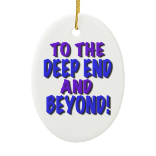 To the deep end and beyond!, t shirts,gifts ceramic ornament