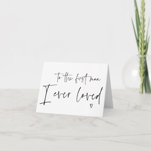 To the First Man I Ever Loved Father of the Bride Card