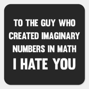 To the guy who created imaginary numbers... Funny Square Sticker