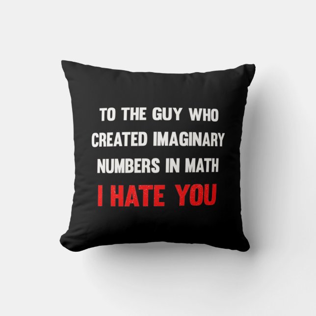 To the guy who created imaginary numbers I hate yo Throw Pillow (Front)