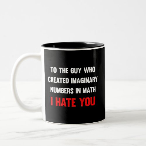 To the guy who created imaginary numbers I hate yo Two_Tone Coffee Mug