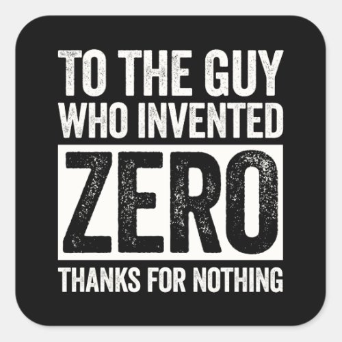 To the guy who invented ZERO Thanks for nothing Square Sticker