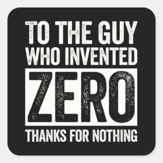 To the guy who invented ZERO. Thanks for nothing. Square Sticker
