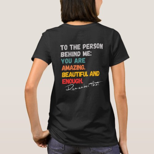 To The Person Behind Me You Are Amazing Beautiful  T_Shirt