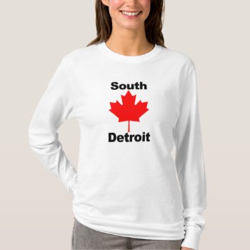 To The South Of Detroit Is... T-shirt by BizarreBizzar at Zazzle