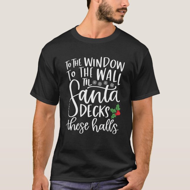 To the Window To the Wall Till Santa Decks These H T-Shirt (Front)