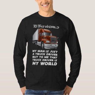 To The World My Man Is Just A Truck Driver But To  T-Shirt