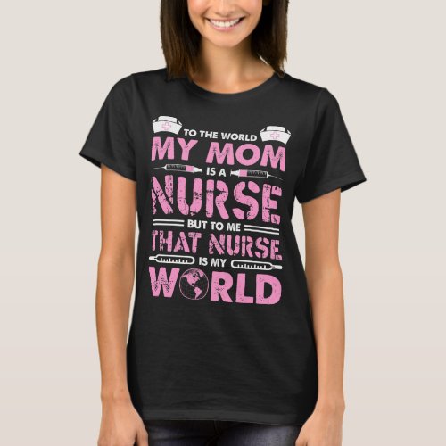 To The World My Mom Is A Nurse Tshirt