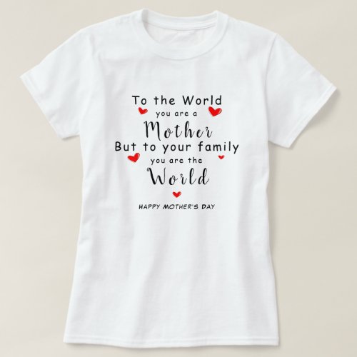 To the World you are a MOTHER Custom messages  T_Shirt