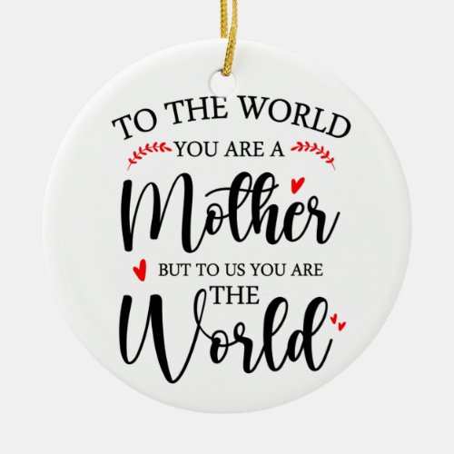 To The World You Are A Mother Mothers Day Gift Ceramic Ornament