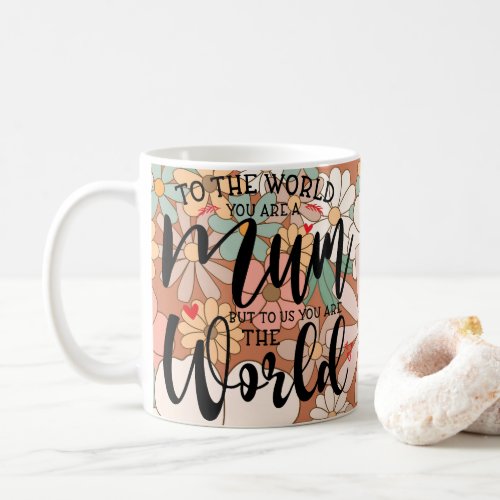 To the World You Are Mum But to Us Custom Coffee Mug