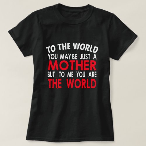 to the world you may be just a mother  T_Shirt
