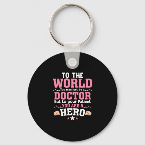 To The World You May Just Be A Doctor Keychain