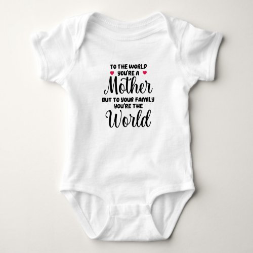 To The World Youre A Mother Quote Baby Bodysuit