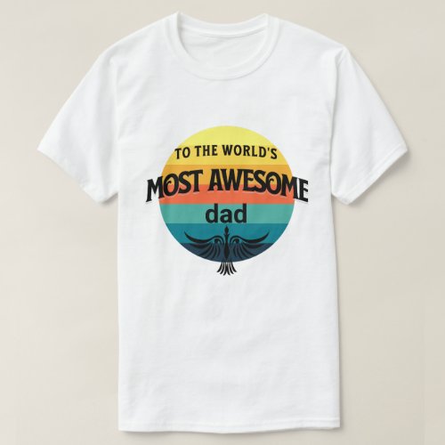 to the worlds most awesome dad fathers day T_Shirt
